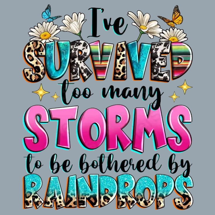 I've Survived Too Many Storms To Be Bothered By Raindrops-75